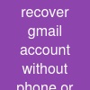 recover gmail account without phone or email