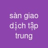 sàn giao dịch tập trung