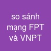 so sánh mạng FPT và VNPT