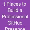t Places to Build a Professional GitHub Presence