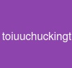 toiuuchuckingtrongrag