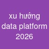 xu hướng data platform 2026