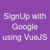 SignUp with Google using VueJS
