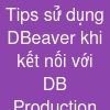 Tips sử dụng DBeaver khi kết nối với DB Production
