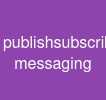 publish/subscribe messaging