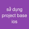 sử dụng project base ios