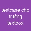 testcase cho trường textbox