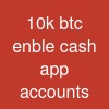 10k btc enble cash app accounts