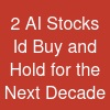 2 AI Stocks I'd Buy and Hold for the Next Decade