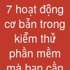 7 hoạt động cơ bản trong kiểm thử phần mềm mà bạn cần biết trước khi bắt đầu