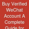 Buy Verified WeChat Account: A Complete Guide for Digital Users