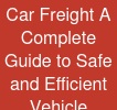 Car Freight: A Complete Guide to Safe and Efficient Vehicle Transportation