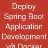 Deploy Spring Boot Application Development với Docker