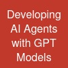 Developing AI Agents with GPT Models