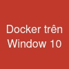 Docker trên Window 10