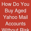 How Do You Buy Aged Yahoo Mail Accounts Without Risk?