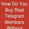 How Do You Buy Real Telegram Members Without Getting Scammed?