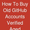 How To Buy Old GitHub Accounts- Verified Aged