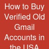 How to Buy Verified Old Gmail Accounts in the USA Without Getting Scammed