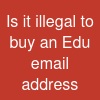Is it illegal to buy an Edu email address?