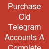 Purchase Old Telegram Accounts: A Complete