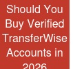 Should You Buy Verified TransferWise Accounts in 2026