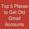Top 5 Places to Get Old Gmail Accounts
