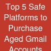 Top 5 Safe Platforms to Purchase Aged Gmail Accounts