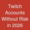 Twitch Accounts Without Risk in 2026