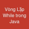 Vòng Lặp While trong Java