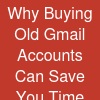 Why Buying Old Gmail Accounts Can Save You Time and Effort