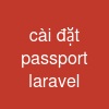 cài đặt passport laravel