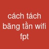 cách tách băng tần wifi fpt