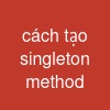 cách tạo singleton method