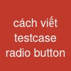 cách viết testcase radio button