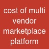 cost of multi vendor marketplace platform