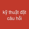 kỹ thuật đặt câu hỏi