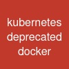 kubernetes deprecated docker