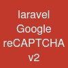 laravel Google reCAPTCHA v2