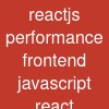reactjs performance frontend javascript react