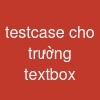 testcase cho trường textbox