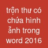 trộn thư có chứa hình ảnh trong word 2016