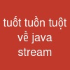 tuốt tuồn tuột về java stream