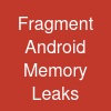 Fragment Android Memory Leaks