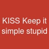 KISS (Keep it simple stupid)