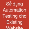 Sử dụng Automation Testing cho Existing Website