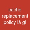 cache replacement policy là gì