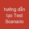 hướng dẫn tạo Test Scenario