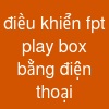 điều khiển fpt play box bằng điện thoại