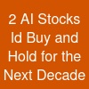 2 AI Stocks I'd Buy and Hold for the Next Decade